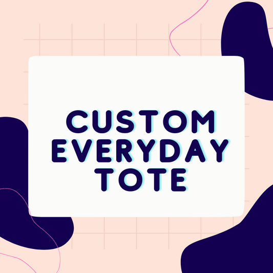 The Everyday Tote - CUSTOM ORDER